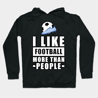 I Like Football/Soccer More Than People - Funny Quote Hoodie